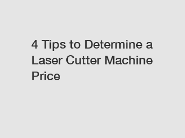 4 Tips to Determine a Laser Cutter Machine Price