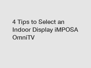 4 Tips to Select an Indoor Display iMPOSA OmniTV