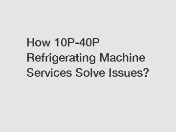 How 10P-40P Refrigerating Machine Services Solve Issues?