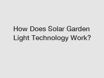 How Does Solar Garden Light Technology Work?