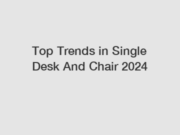 Top Trends in Single Desk And Chair 2024