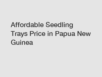 Affordable Seedling Trays Price in Papua New Guinea