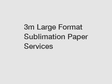 3m Large Format Sublimation Paper Services