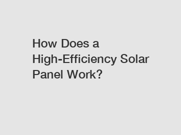 How Does a High-Efficiency Solar Panel Work?