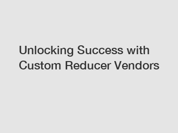 Unlocking Success with Custom Reducer Vendors