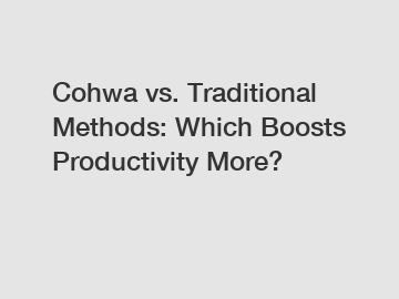 Cohwa vs. Traditional Methods: Which Boosts Productivity More?