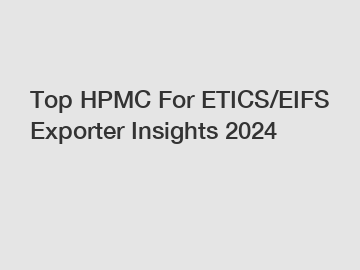 Top HPMC For ETICS/EIFS Exporter Insights 2024
