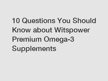 10 Questions You Should Know about Witspower Premium Omega-3 Supplements