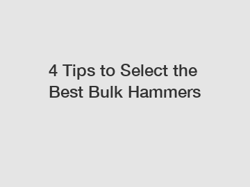 4 Tips to Select the Best Bulk Hammers