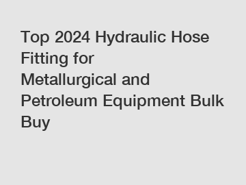 Top 2024 Hydraulic Hose Fitting for Metallurgical and Petroleum Equipment Bulk Buy