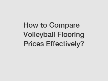 How to Compare Volleyball Flooring Prices Effectively?