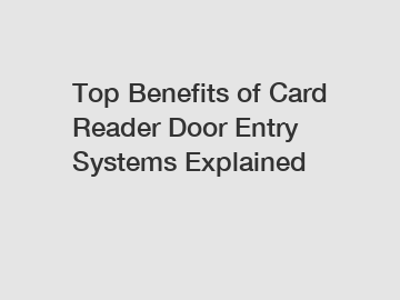 Top Benefits of Card Reader Door Entry Systems Explained