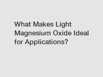 What Makes Light Magnesium Oxide Ideal for Applications?