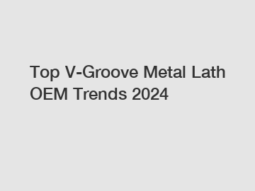 Top V-Groove Metal Lath OEM Trends 2024