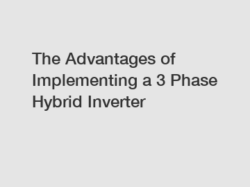 The Advantages of Implementing a 3 Phase Hybrid Inverter