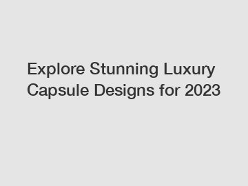 Explore Stunning Luxury Capsule Designs for 2023