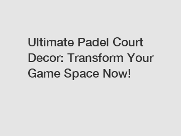 Ultimate Padel Court Decor: Transform Your Game Space Now!