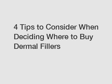4 Tips to Consider When Deciding Where to Buy Dermal Fillers