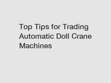 Top Tips for Trading Automatic Doll Crane Machines