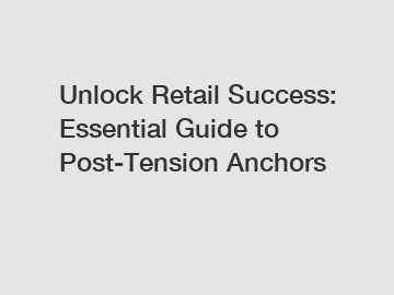 Unlock Retail Success: Essential Guide to Post-Tension Anchors