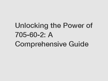 Unlocking the Power of 705-60-2: A Comprehensive Guide