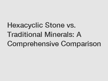 Hexacyclic Stone vs. Traditional Minerals: A Comprehensive Comparison