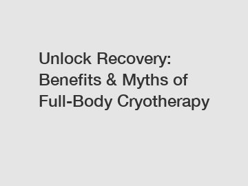 Unlock Recovery: Benefits & Myths of Full-Body Cryotherapy