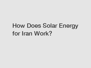 How Does Solar Energy for Iran Work?