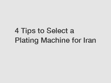 4 Tips to Select a Plating Machine for Iran