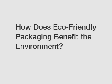 How Does Eco-Friendly Packaging Benefit the Environment?