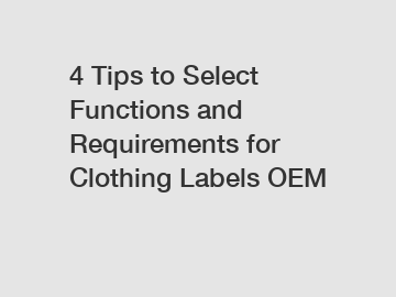 4 Tips to Select Functions and Requirements for Clothing Labels OEM