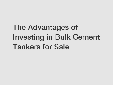 The Advantages of Investing in Bulk Cement Tankers for Sale The Advantages of Investing in Bulk Cement Tankers for Sale