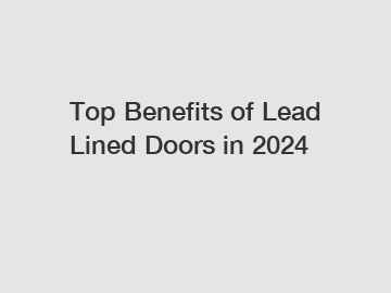 Top Benefits of Lead Lined Doors in 2024