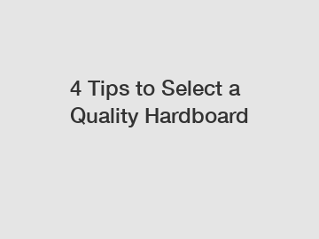 4 Tips to Select a Quality Hardboard