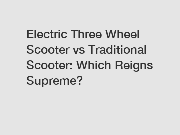 Electric Three Wheel Scooter vs Traditional Scooter: Which Reigns Supreme?