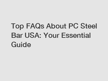 Top FAQs About PC Steel Bar USA: Your Essential Guide