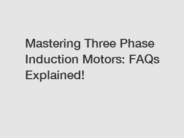 Mastering Three Phase Induction Motors: FAQs Explained!