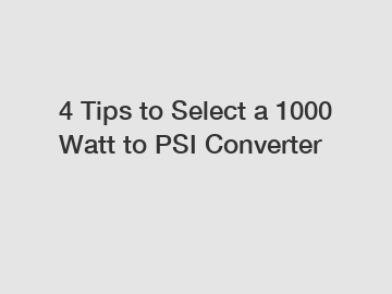 4 Tips to Select a 1000 Watt to PSI Converter