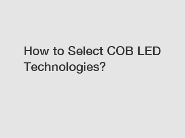 How to Select COB LED Technologies?