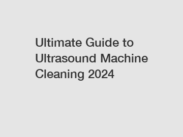 Ultimate Guide to Ultrasound Machine Cleaning 2024