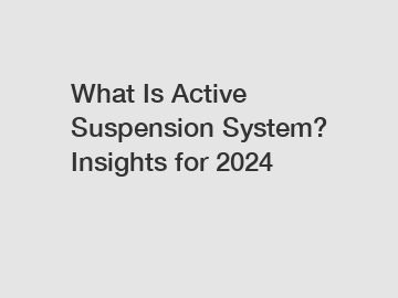 What Is Active Suspension System? Insights for 2024