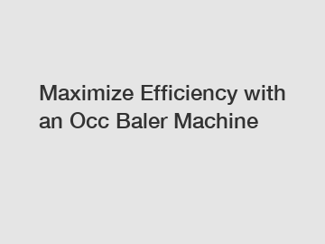 Maximize Efficiency with an Occ Baler Machine