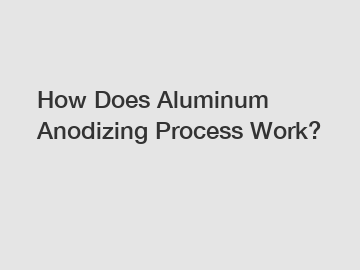 How Does Aluminum Anodizing Process Work?