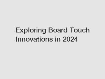 Exploring Board Touch Innovations in 2024