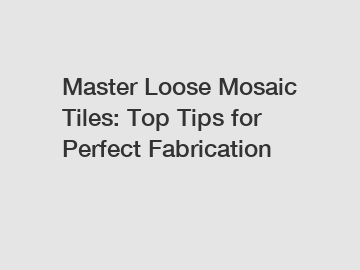 Master Loose Mosaic Tiles: Top Tips for Perfect Fabrication