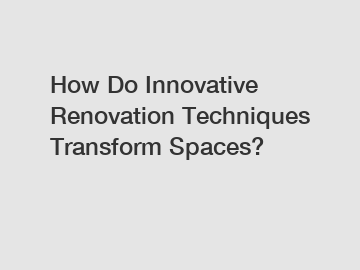 How Do Innovative Renovation Techniques Transform Spaces?