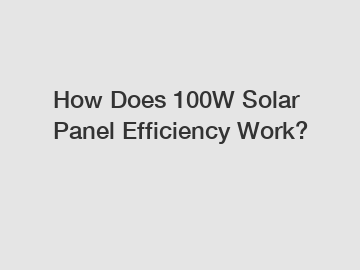 How Does 100W Solar Panel Efficiency Work?
