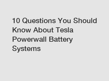 10 Questions You Should Know About Tesla Powerwall Battery Systems