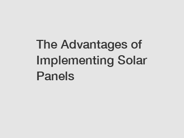 The Advantages of Implementing Solar Panels