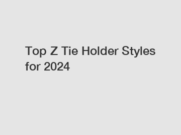 Top Z Tie Holder Styles for 2026